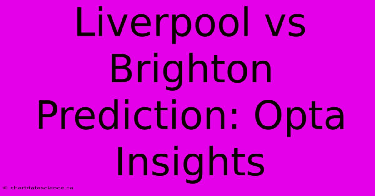 Liverpool Vs Brighton Prediction: Opta Insights