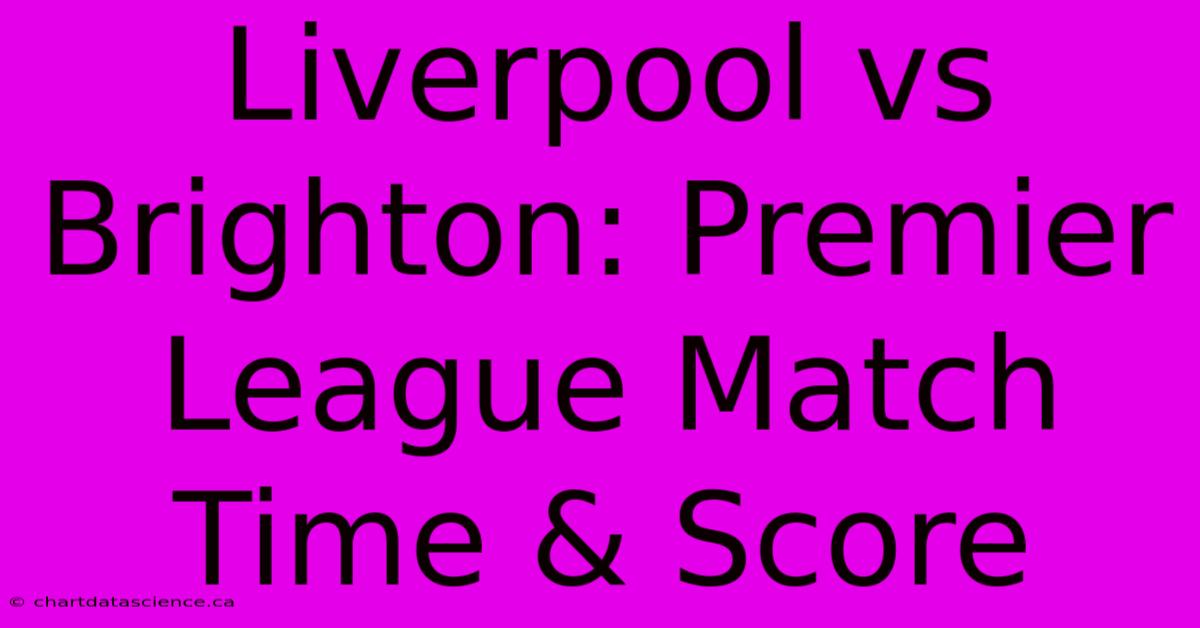 Liverpool Vs Brighton: Premier League Match Time & Score