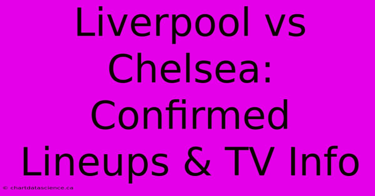 Liverpool Vs Chelsea: Confirmed Lineups & TV Info