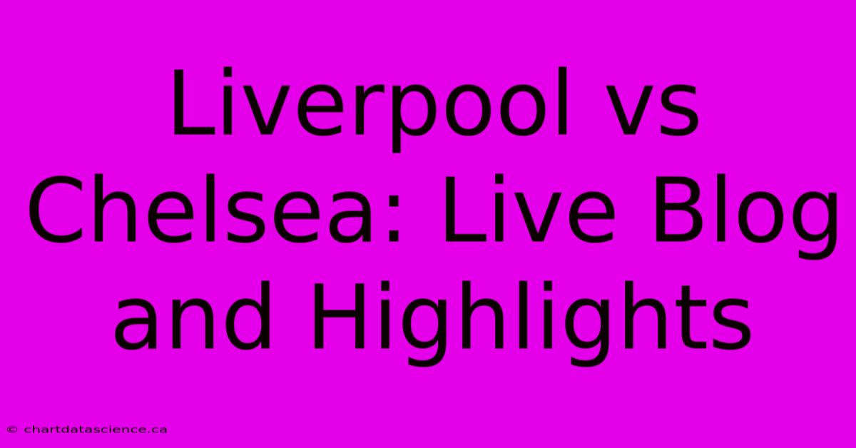 Liverpool Vs Chelsea: Live Blog And Highlights