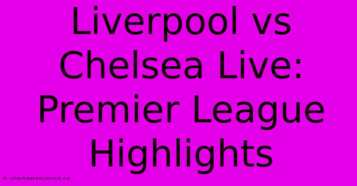 Liverpool Vs Chelsea Live: Premier League Highlights