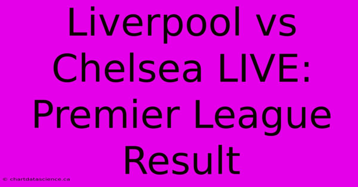 Liverpool Vs Chelsea LIVE: Premier League Result