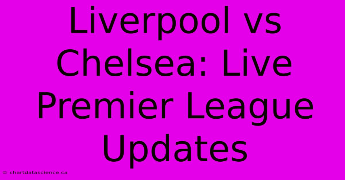 Liverpool Vs Chelsea: Live Premier League Updates