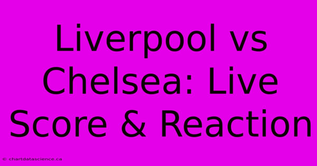 Liverpool Vs Chelsea: Live Score & Reaction