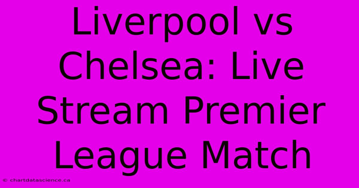 Liverpool Vs Chelsea: Live Stream Premier League Match