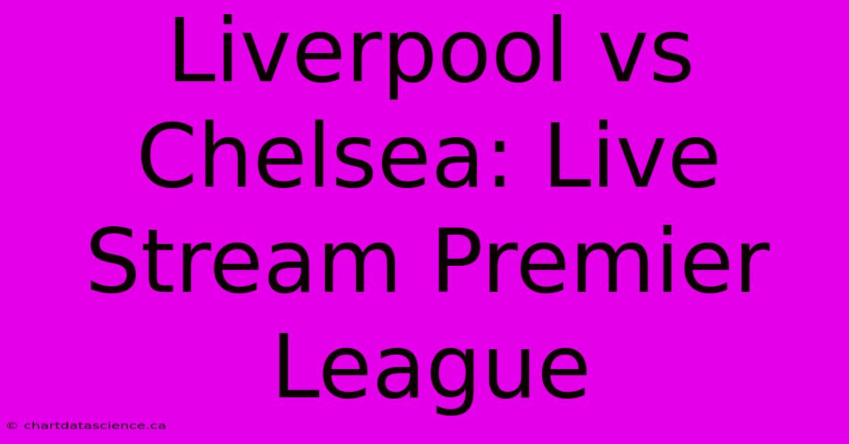 Liverpool Vs Chelsea: Live Stream Premier League