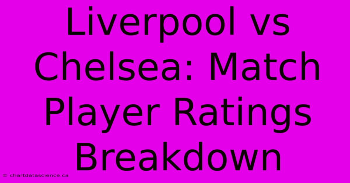 Liverpool Vs Chelsea: Match Player Ratings Breakdown 