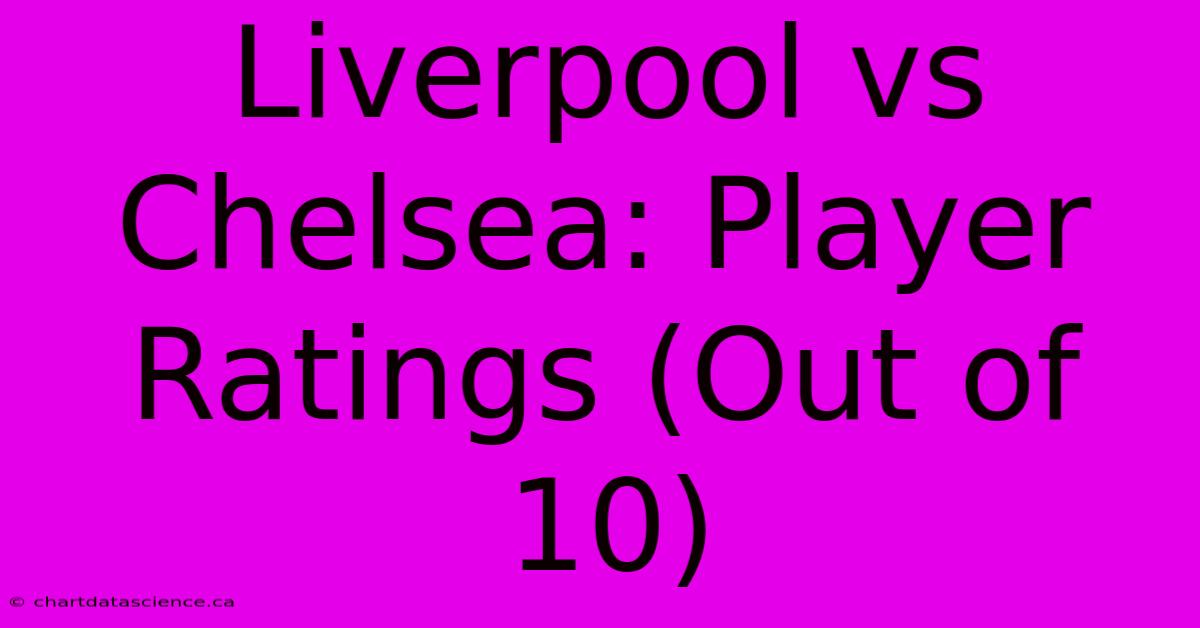 Liverpool Vs Chelsea: Player Ratings (Out Of 10)