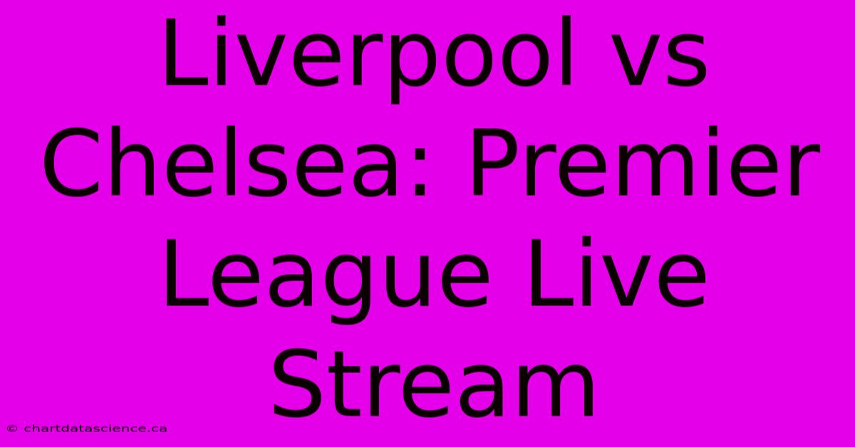 Liverpool Vs Chelsea: Premier League Live Stream