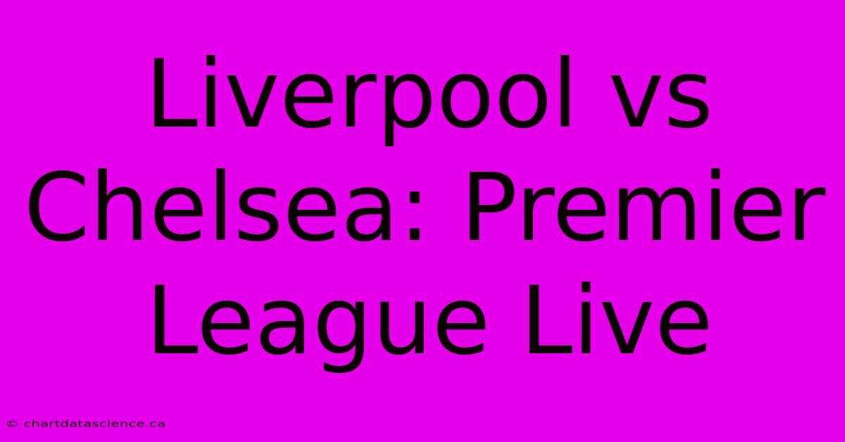 Liverpool Vs Chelsea: Premier League Live