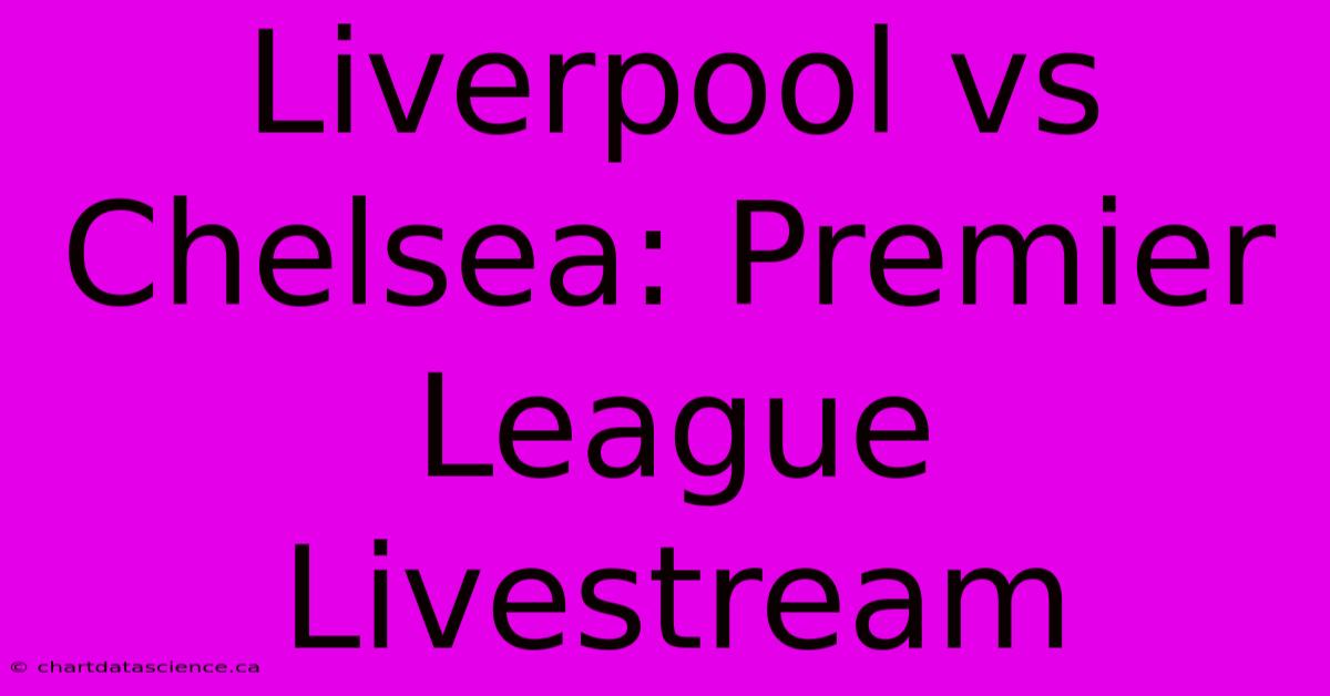 Liverpool Vs Chelsea: Premier League Livestream