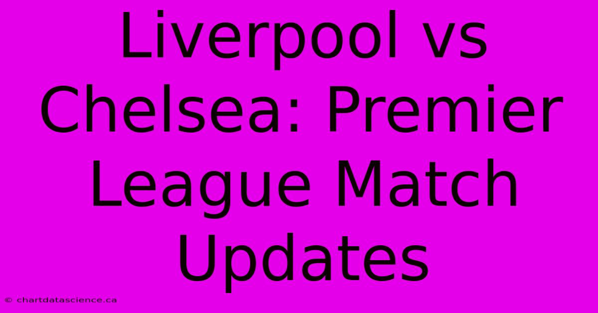 Liverpool Vs Chelsea: Premier League Match Updates 