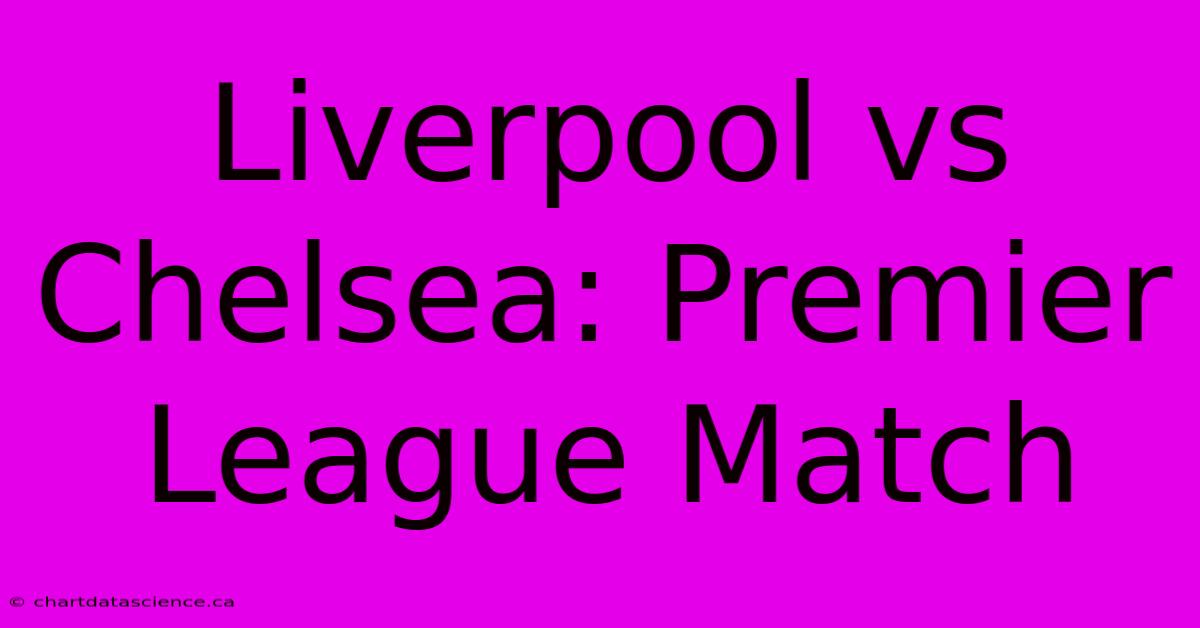 Liverpool Vs Chelsea: Premier League Match 