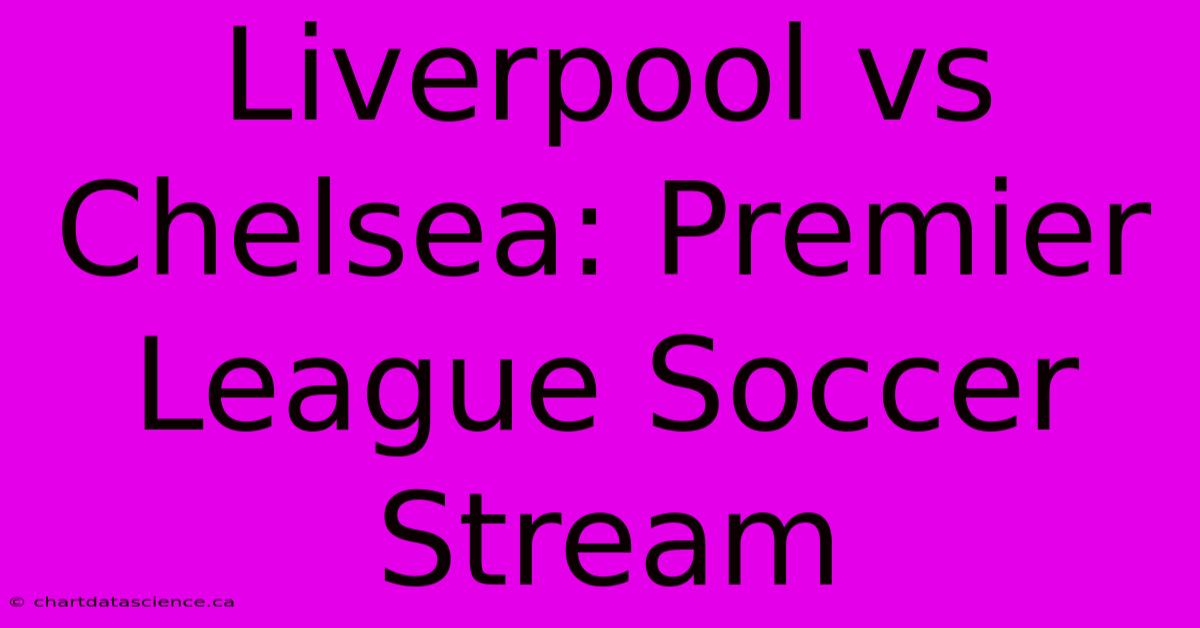 Liverpool Vs Chelsea: Premier League Soccer Stream