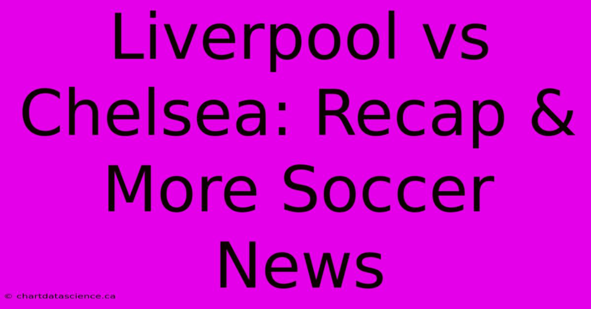 Liverpool Vs Chelsea: Recap & More Soccer News