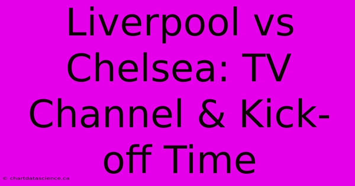 Liverpool Vs Chelsea: TV Channel & Kick-off Time