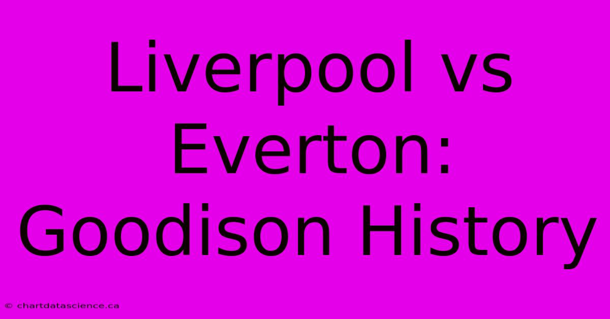 Liverpool Vs Everton: Goodison History