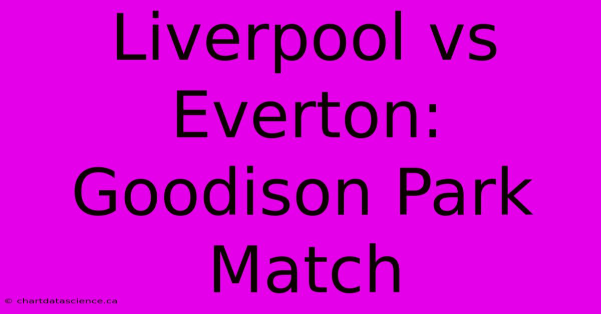 Liverpool Vs Everton: Goodison Park Match