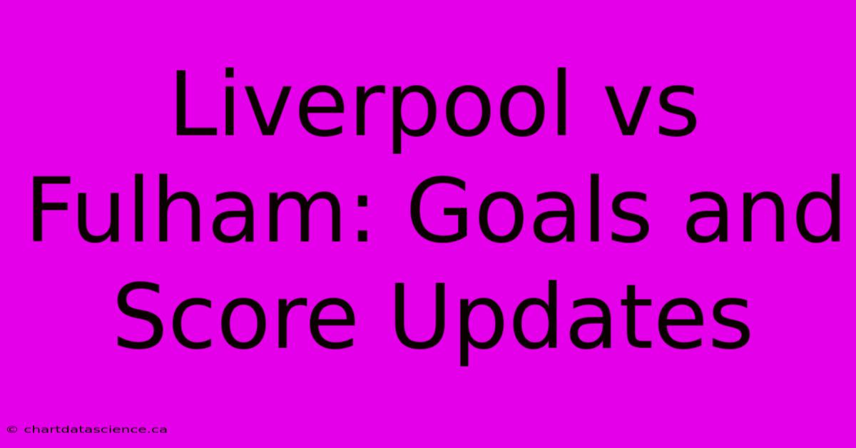 Liverpool Vs Fulham: Goals And Score Updates