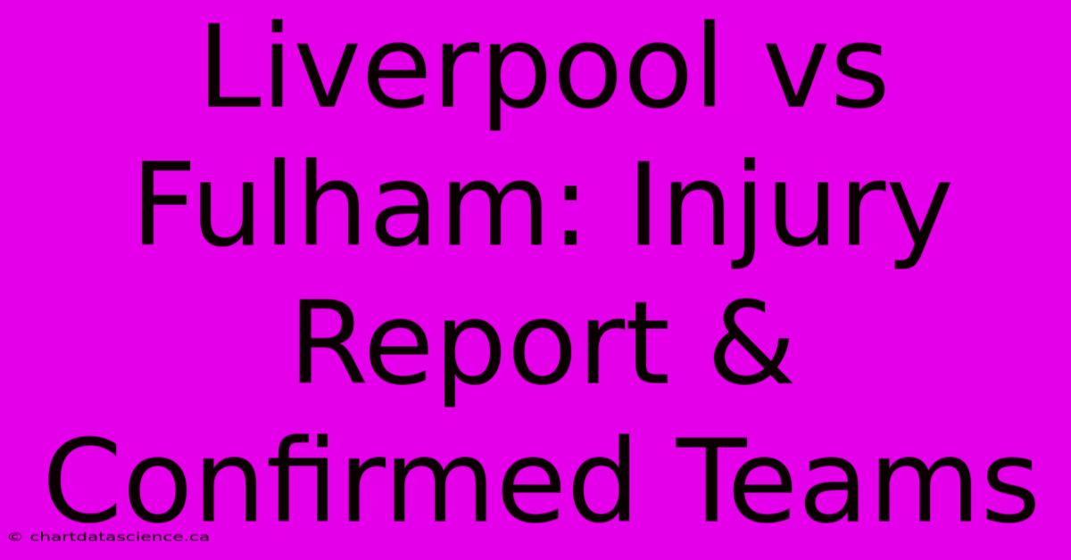 Liverpool Vs Fulham: Injury Report & Confirmed Teams