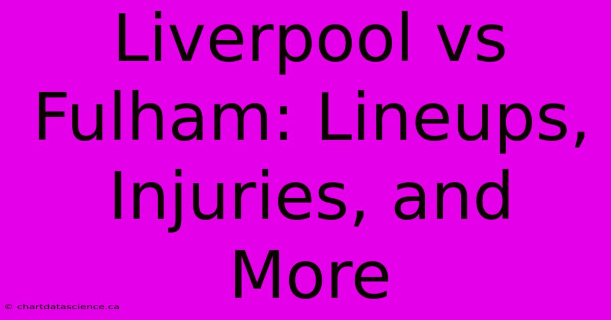 Liverpool Vs Fulham: Lineups, Injuries, And More