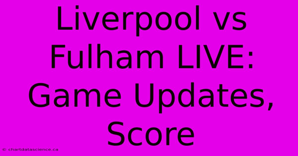 Liverpool Vs Fulham LIVE: Game Updates, Score