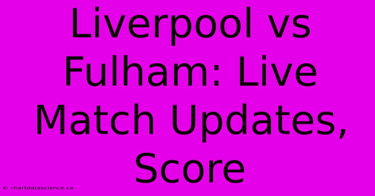 Liverpool Vs Fulham: Live Match Updates, Score