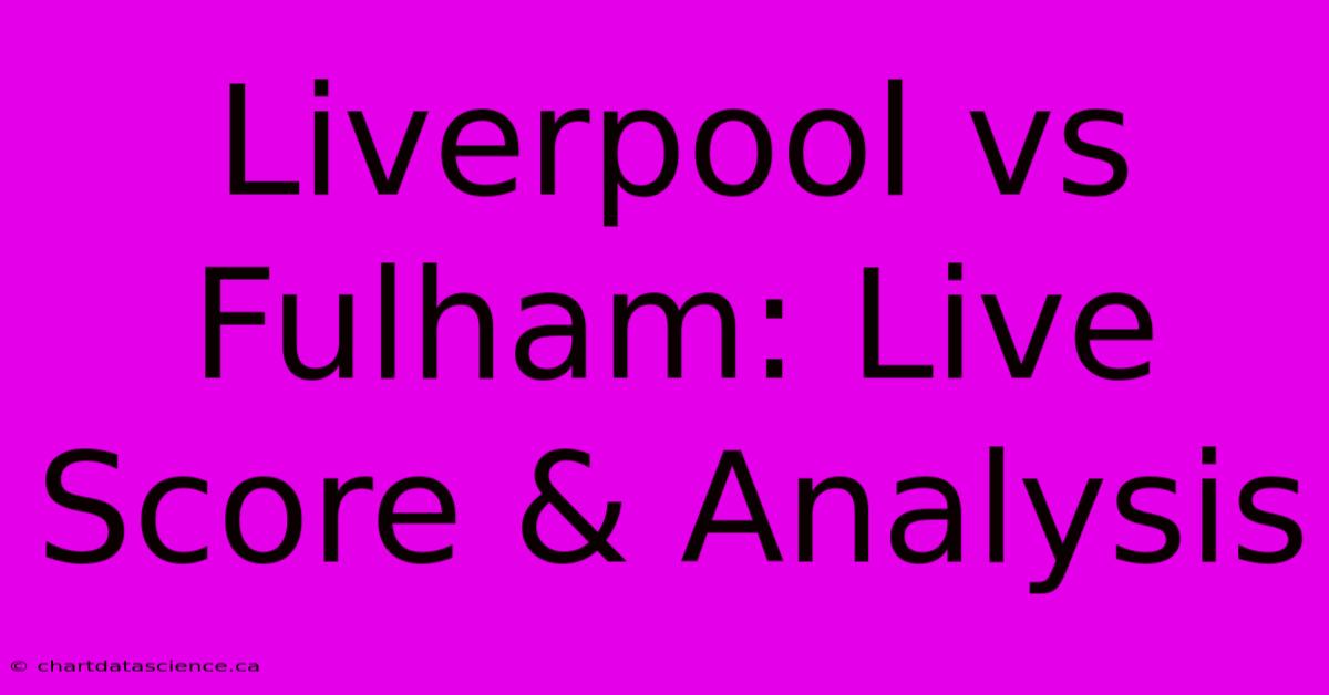 Liverpool Vs Fulham: Live Score & Analysis