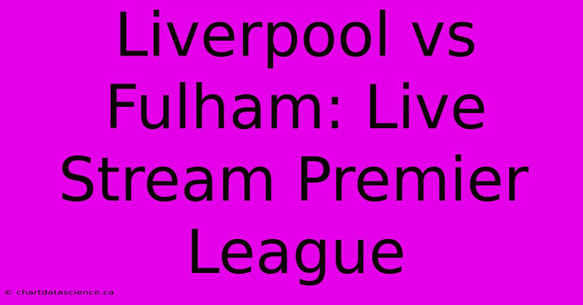 Liverpool Vs Fulham: Live Stream Premier League