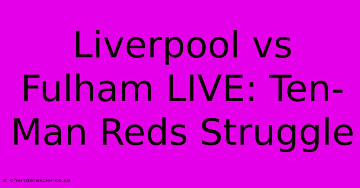 Liverpool Vs Fulham LIVE: Ten-Man Reds Struggle