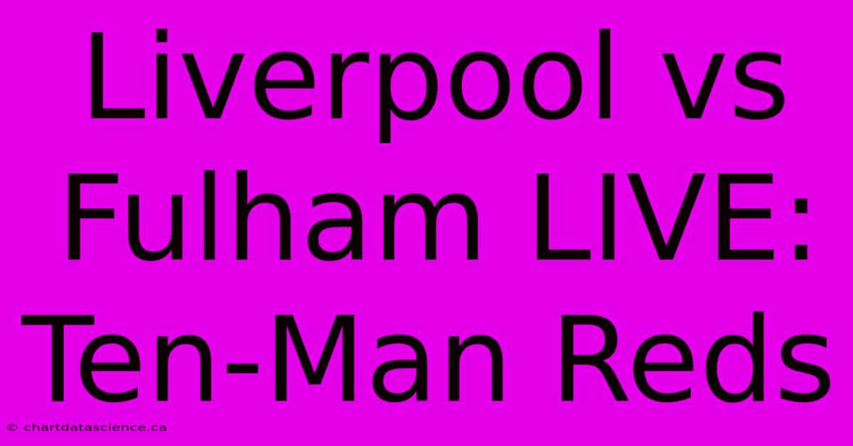 Liverpool Vs Fulham LIVE: Ten-Man Reds