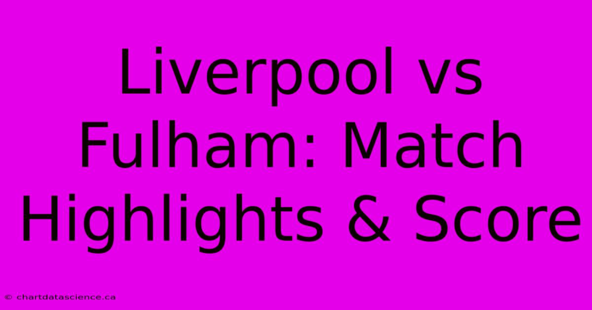 Liverpool Vs Fulham: Match Highlights & Score