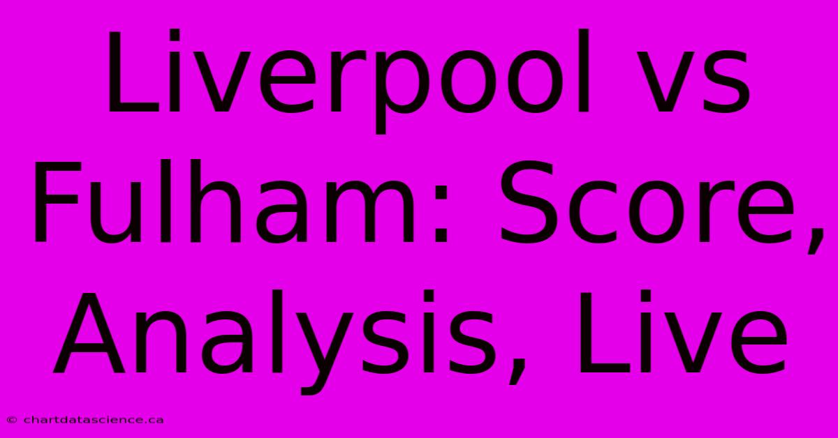 Liverpool Vs Fulham: Score, Analysis, Live