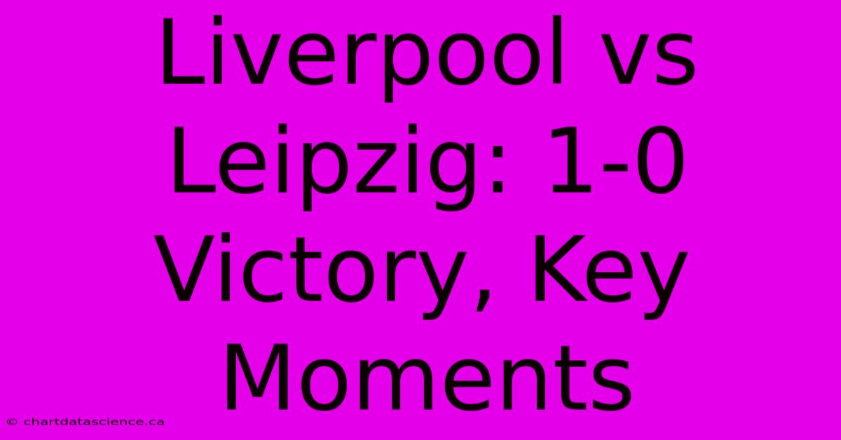 Liverpool Vs Leipzig: 1-0 Victory, Key Moments 