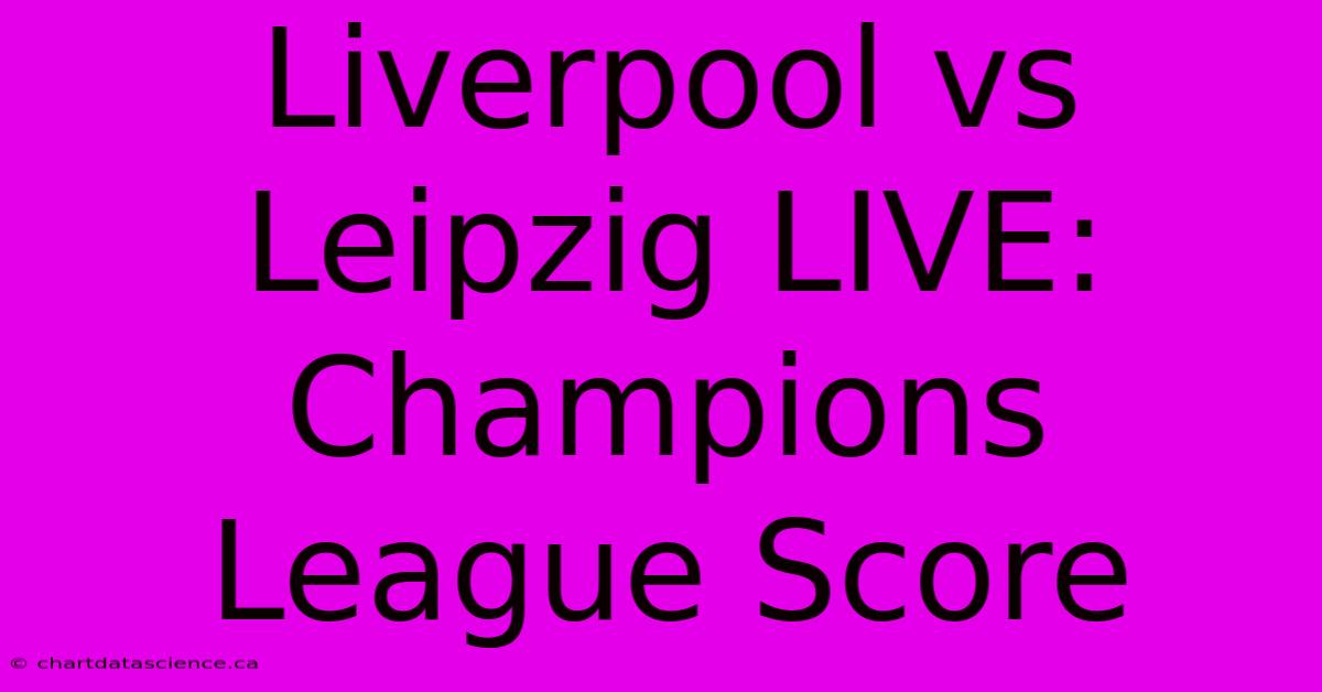 Liverpool Vs Leipzig LIVE: Champions League Score