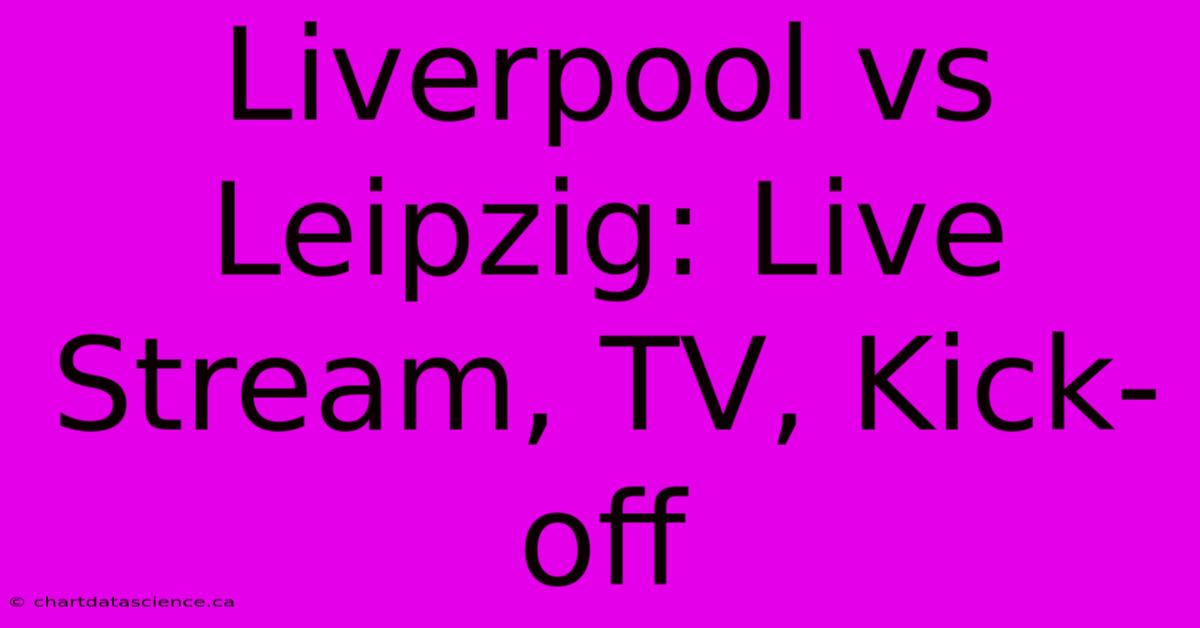 Liverpool Vs Leipzig: Live Stream, TV, Kick-off