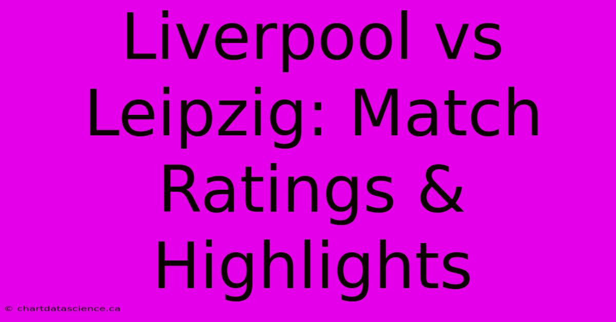 Liverpool Vs Leipzig: Match Ratings & Highlights 