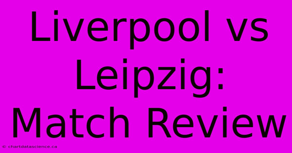 Liverpool Vs Leipzig: Match Review