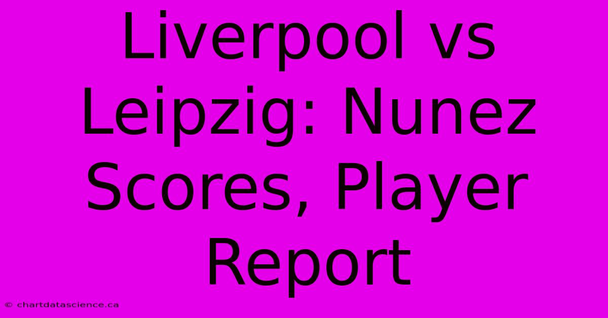 Liverpool Vs Leipzig: Nunez Scores, Player Report