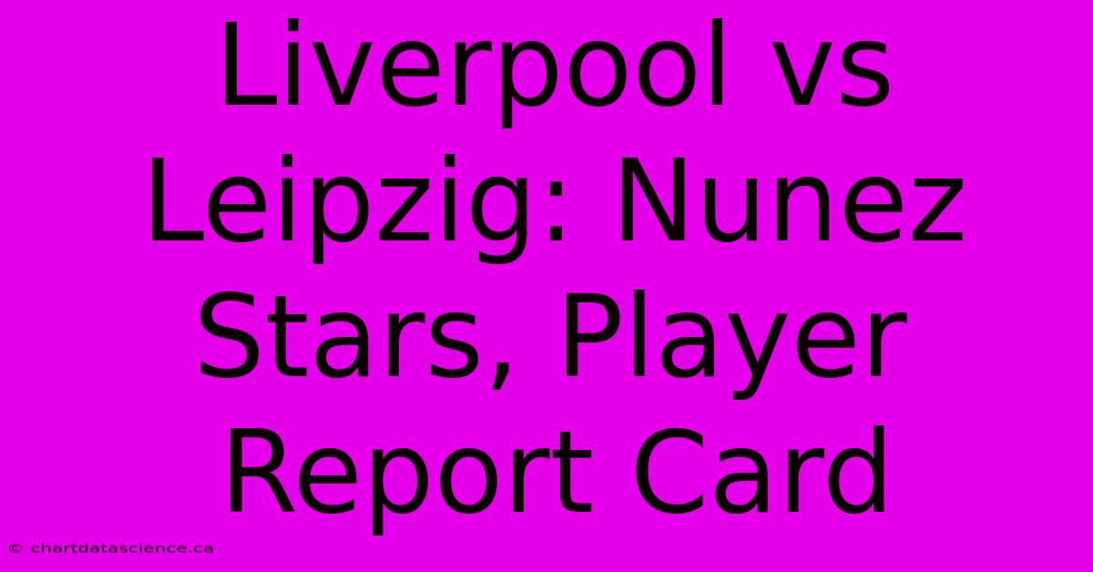 Liverpool Vs Leipzig: Nunez Stars, Player Report Card