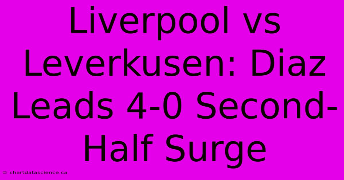 Liverpool Vs Leverkusen: Diaz Leads 4-0 Second-Half Surge 