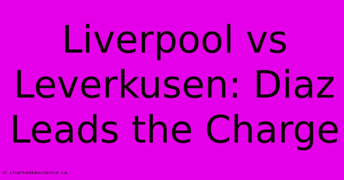 Liverpool Vs Leverkusen: Diaz Leads The Charge