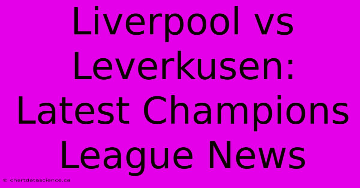 Liverpool Vs Leverkusen: Latest Champions League News