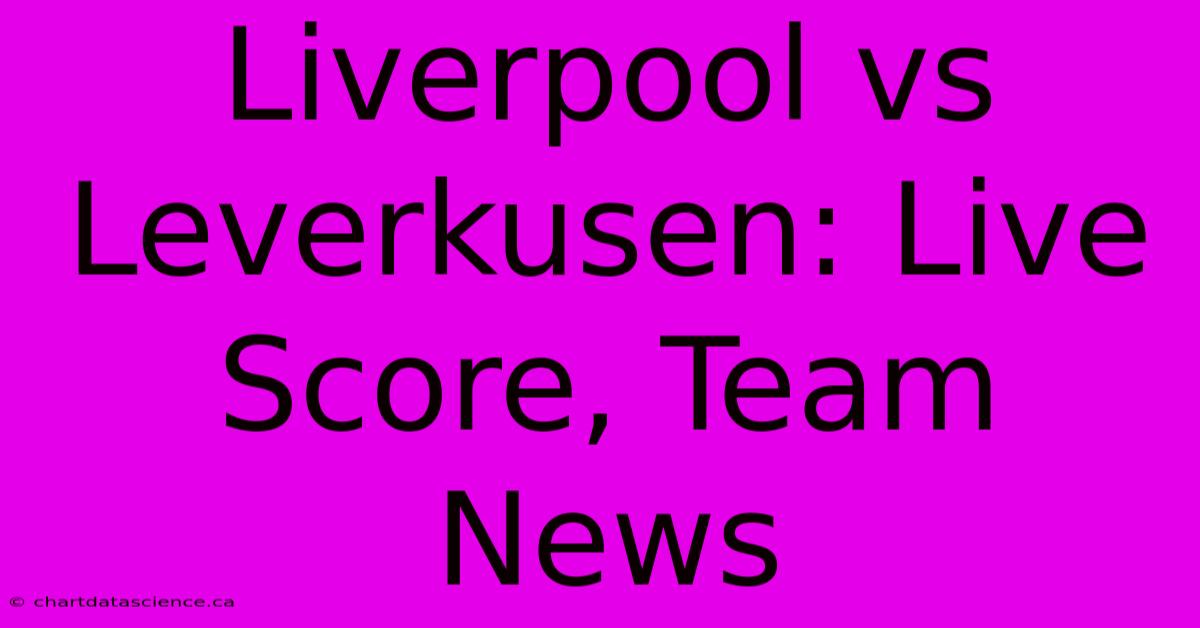 Liverpool Vs Leverkusen: Live Score, Team News