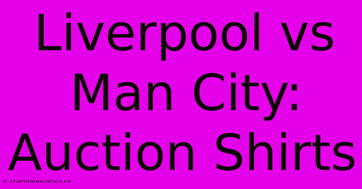 Liverpool Vs Man City: Auction Shirts