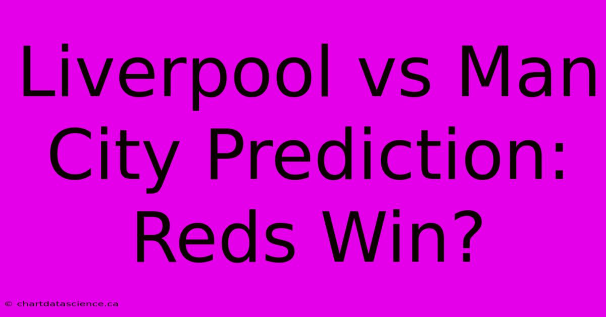 Liverpool Vs Man City Prediction: Reds Win?