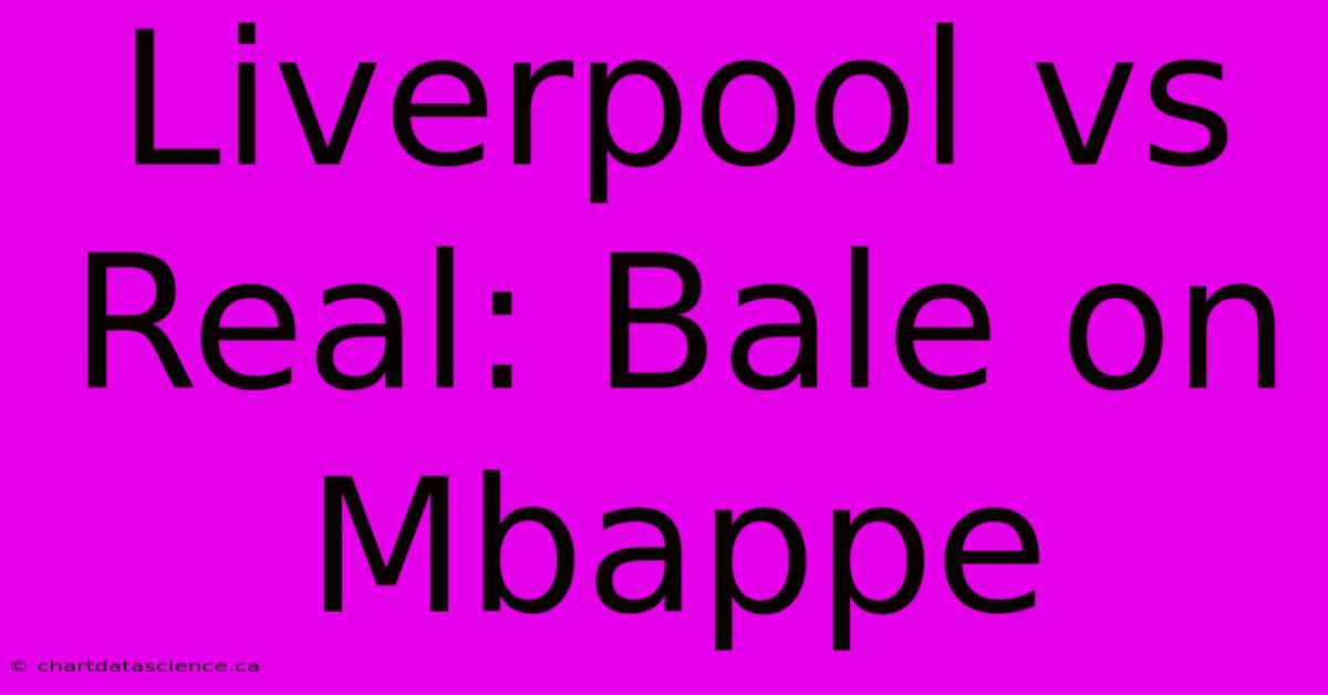 Liverpool Vs Real: Bale On Mbappe