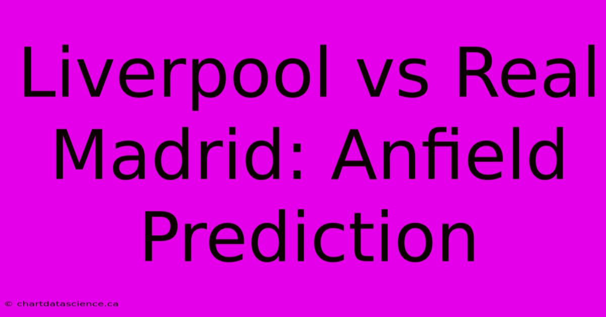 Liverpool Vs Real Madrid: Anfield Prediction