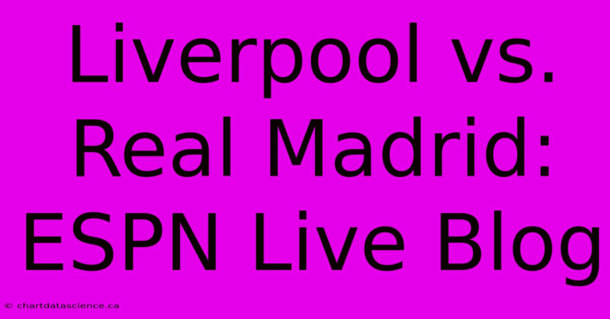 Liverpool Vs. Real Madrid: ESPN Live Blog