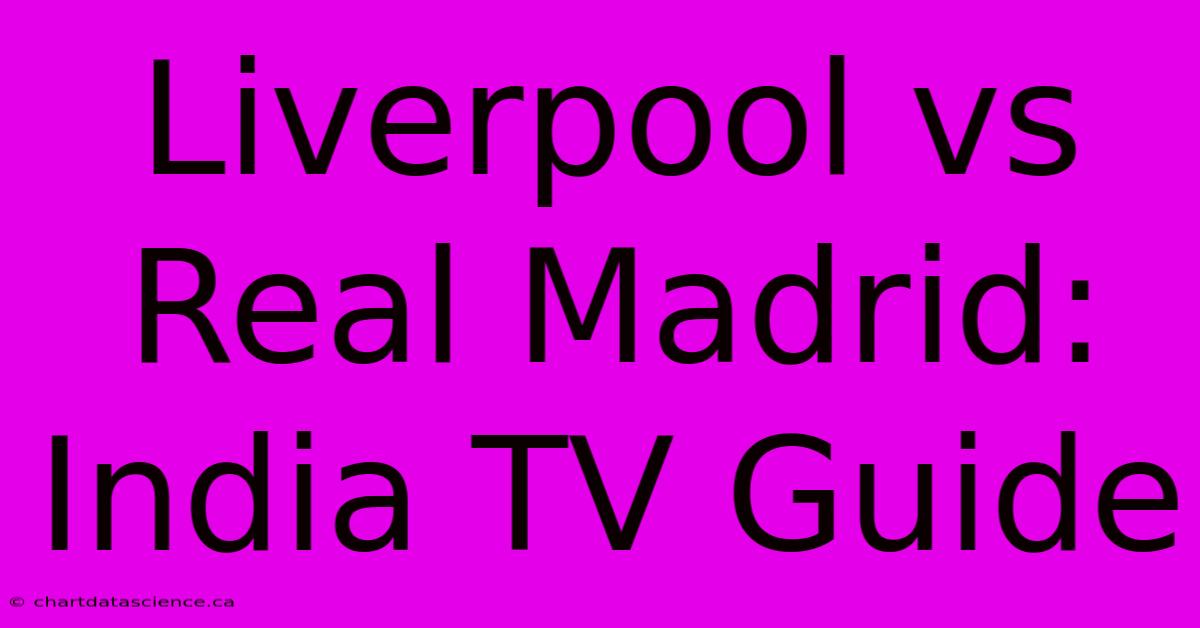 Liverpool Vs Real Madrid: India TV Guide